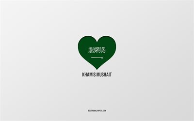 I Love Khamis Mushait, Saudi Arabia cities, Day of Khamis Mushait, Saudi Arabia, Khamis Mushait, gray background, Saudi Arabia flag heart, Love Khamis Mushait