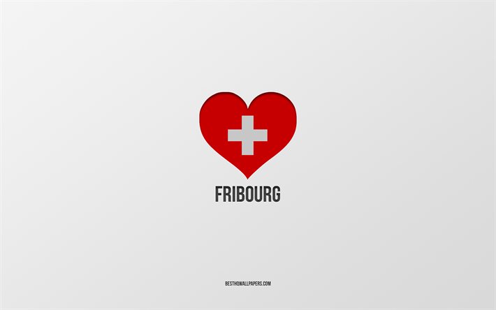 I Love Fribourg, Swiss cities, Day of Fribourg, fundo cinza, Fribourg, Su&#237;&#231;a, bandeira su&#237;&#231;a cora&#231;&#227;o, cidades favoritas, Love Fribourg