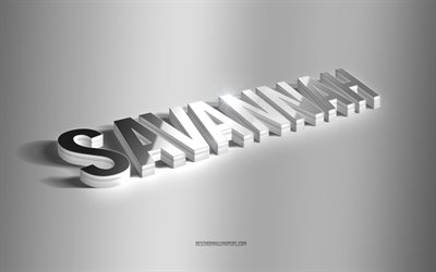 savannah, silberne 3d-kunst, grauer hintergrund, tapeten mit namen, savannah-name, savannah-gru&#223;karte, 3d-kunst, bild mit savannah-namen