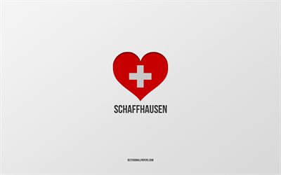 Jag älskar Schaffhausen, schweiziska städer, Schaffhausens dag, grå bakgrund, Schaffhausen, Schweiz, schweiziskt flagghjärta, favoritstäder, älskar Schaffhausen