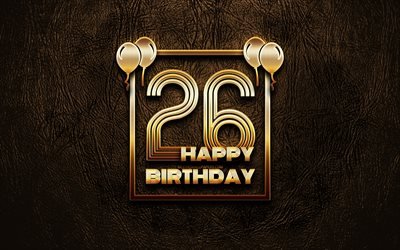 嬉しいで26歳の誕生日, ゴールデンフレーム, 4K, ゴールデラの看板, 26日の誕生日パーティー, ブラウンのレザー背景, 26日お誕生日おめで, 誕生日プ, 26歳の誕生日