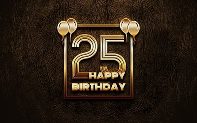 Happy 25th birthday, golden frames, 4K, golden glitter signs, Happy 25 Years Birthday, 25th Birthday Party, brown leather background, 25th Happy Birthday, Birthday concept, 25th Birthday