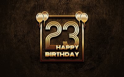 happy 23rd birthday, golden frames, 4k, golden glitter zeichen, gl&#252;cklich, 23 jahre geburtstag, 23 geburtstag, braunes leder-hintergrund, 23 happy birthday, geburtstag-konzept