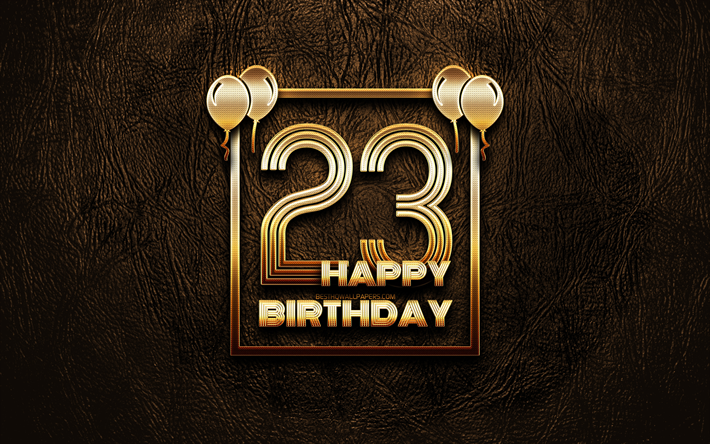 Happy 23rd birthday, golden frames, 4K, golden glitter signs, Happy 23 Years Birthday, 23rd Birthday Party, brown leather background, 23rd Happy Birthday, Birthday concept, 23rd Birthday