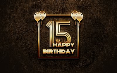 嬉しい15歳の誕生日, ゴールデンフレーム, 4K, ゴールデラの看板, 15誕生パーティー, ブラウンのレザー背景, 15日お誕生日おめで, 誕生日プ, 15歳の誕生日