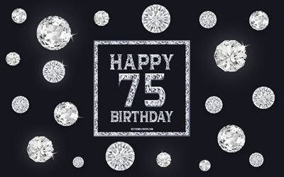 75th Happy Birthday, diamonds, gray background, Birthday background with gems, 75 Years Birthday, Happy 75th Birthday, creative art, Happy Birthday background