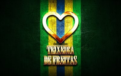 I Love Teixeira de Freitas, brasilianska st&#228;der, gyllene inskription, Brasilien, gyllene hj&#228;rta, Teixeira de Freitas, favorit st&#228;der, Love Teixeira de Freitas