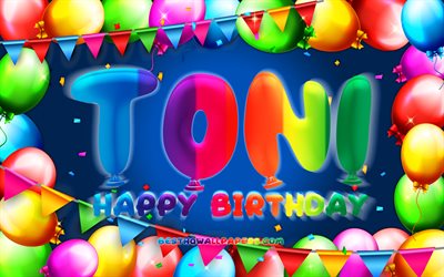 Happy Birthday Toni, 4k, colorful balloon frame, Toni name, blue background, Toni Happy Birthday, Toni Birthday, popular german male names, Birthday concept, Toni