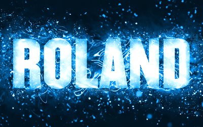 Joyeux anniversaire Roland, 4k, n&#233;ons bleus, nom Roland, cr&#233;atif, joyeux anniversaire Roland, anniversaire Roland, noms masculins am&#233;ricains populaires, photo avec nom Roland, Roland