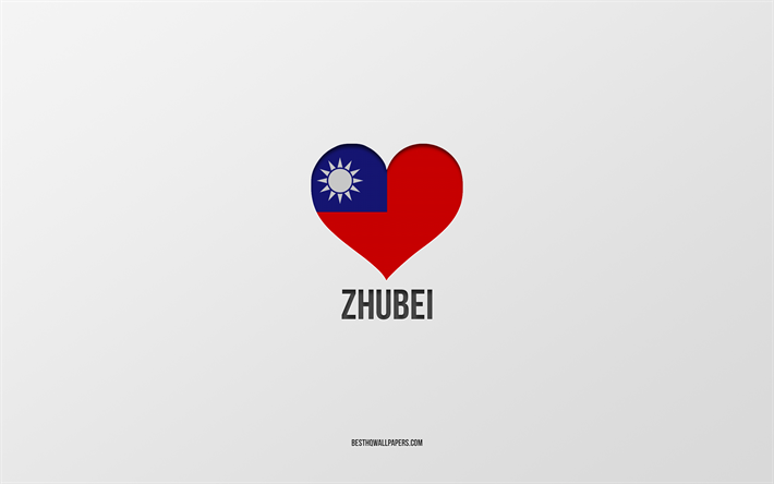 J&#39;aime Zhubei, villes de Ta&#239;wan, Jour de Zhubei, fond gris, Zhubei, Ta&#239;wan, coeur du drapeau de Ta&#239;wan, villes pr&#233;f&#233;r&#233;es, Amour Zhubei
