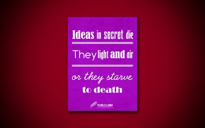 Ideoita salassa kuolevat, He tarvitsevat valoa ja ilmaa, tai he kuolevat n&#228;lk&#228;&#228;n, 4k, business quotes, Seth Godin, motivaatio, inspiraatiota