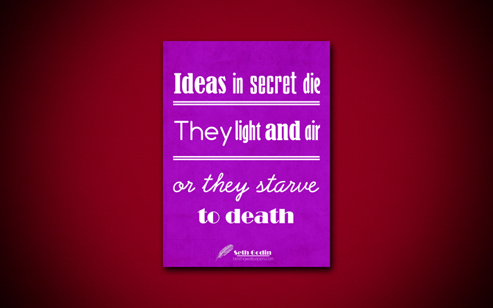 ideen, die im geheimen sterben sie brauchen licht und luft, oder sie verhungern, 4k, business quotes, seth godin, motivation, inspiration