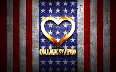 I Love College Station, citt&#224; americane, iscrizione dorata, USA, cuore d&#39;oro, bandiera americana, College Station, citt&#224; preferite, Love College Station