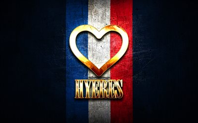 J&#39;aime Hyeres, villes fran&#231;aises, inscription dor&#233;e, France, coeur d&#39;or, Hy&#232;res avec drapeau, Hyeres, villes pr&#233;f&#233;r&#233;es, Love Hyeres