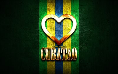 I Love Cubat&#227;o, cidades brasileiras, inscri&#231;&#227;o dourada, Brasil, cora&#231;&#227;o de ouro, Cubat&#227;o, cidades favoritas, Amor Cubat&#227;o