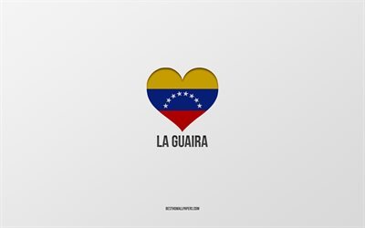 I Love La Guaira, Venezuelan cities, Day of La Guaira, gray background, La Guaira, Venezuela, Venezuelan flag heart, favorite cities, Love La Guaira