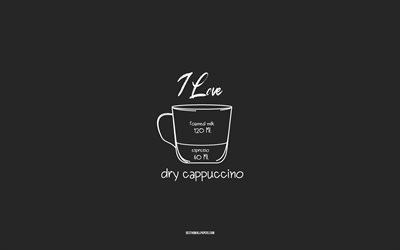 I love Dry cappuccino Coffee, 4k, gray background, Dry cappuccino Coffee recipe, chalk art, Dry cappuccino Coffee, coffee menu, coffee recipes, Dry cappuccino Coffee ingredients, Dry cappuccino