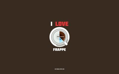 Frappe recipe, 4k, cup with Frappe ingredients, I love Frappe Coffee, brown background, Frappe Coffee, coffee recipes, Frappe ingredients