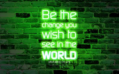 Be the change you wish to see in the world, 4k, green brick wall, Mahatma Gandhi Quotes, popular quotes, neon text, inspiration, Mahatma Gandhi, quotes about life