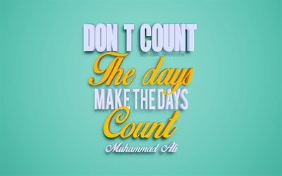 Dont count the days make the days count, Muhammad Ali quotes, creative 3d art, popular quotes, motivation, inspiration, green background, quotes from great sportsmen