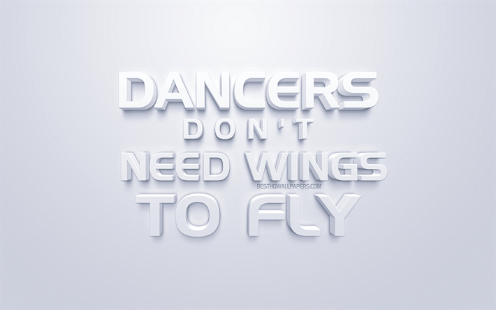 Dancers dont need wings to fly, Dance Quotes, white 3d art, white background, popular quotes, stylish art, short quotes