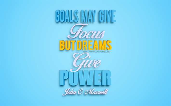 Goals may give focus but dreams give power, John Maxwell quotes, popular quotes, 3d art, blue background, motivation, inspiration, quotes about dreams, quotes about goals, quotes about strength, business quotes