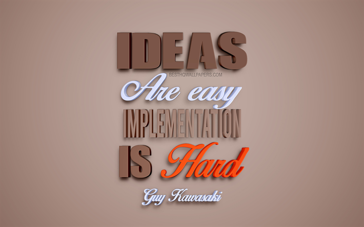 Ideas are easy Implementation is hard, Guy Kawasaki quotes, popular quotes, quotes about ideas, business quotes, 3d art, creative art, brown background, motivation, inspiration