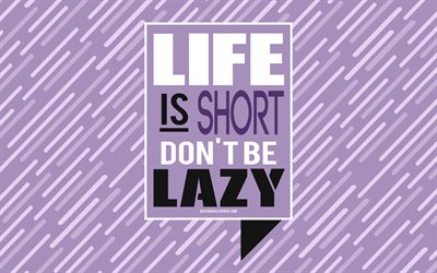 Life Is Short Dont Be Lazy, motivation quotes, creative art, life quotes, purple background, inspiration, popular short quotes