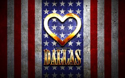 I Love Dallas, american cities, golden inscription, USA, golden heart, american flag, Dallas, favorite cities, Love Dallas