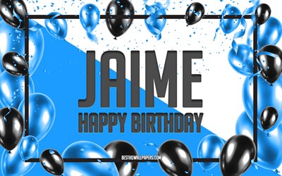 Joyeux Anniversaire Jaime, Anniversaire &#224; Fond les Ballons, Jaime, fonds d&#39;&#233;cran avec des noms, Jaime Joyeux Anniversaire, Ballons Bleus Anniversaire arri&#232;re-plan, carte de voeux, Jaime Anniversaire