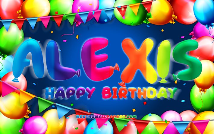 Happy Birthday Alexis, 4k, colorful balloon frame, Alexis name, blue background, Alexis Happy Birthday, Alexis Birthday, popular french male names, Birthday concept, Alexis