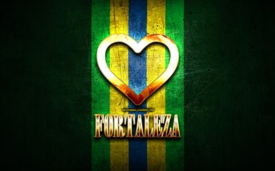 I Love Fortaleza, brazilian cities, golden inscription, Brazil, golden heart, brazilian flag, Fortaleza, favorite cities, Love Fortaleza