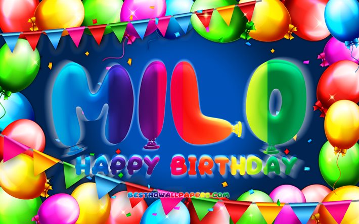 happy birthday milo, 4k, bunte ballon-rahmen, milo namen, blauer hintergrund, milo happy birthday, milo geburtstag, beliebten franz&#246;sischen m&#228;nnlichen namen, geburtstag-konzept, milo