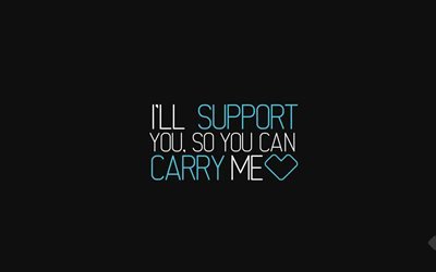 quotes, I Will Support You So You Can Carry Me, minimal
