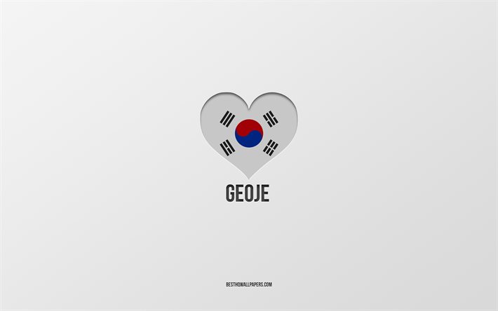 I Love Geoje, South Korean cities, Day of Geoje, gray background, Geoje, South Korea, South Korean flag heart, favorite cities, Love Geoje