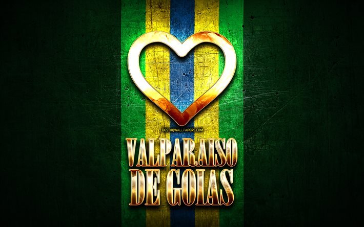 Rakastan Valparaiso de Goiasia, Brasilian kaupungit, kultainen kirjoitus, Brasilia, kultainen syd&#228;n, Valparaiso de Goias, suosikkikaupungit, Love Valparaiso de Goias