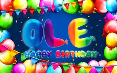 Happy Birthday Ole, 4k, colorful balloon frame, Ole name, blue background, Ole Happy Birthday, Ole Birthday, popular german male names, Birthday concept, Ole