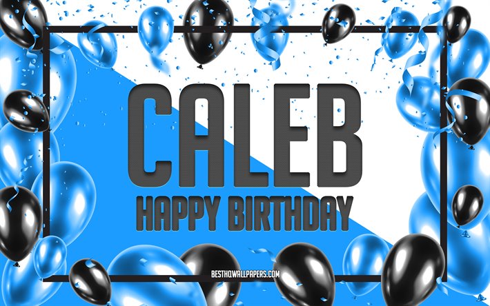 Joyeux Anniversaire de Caleb, Anniversaire &#224; Fond les Ballons, Caleb, fonds d&#39;&#233;cran avec des noms, des Ballons Bleus Anniversaire arri&#232;re-plan, carte de voeux, carte Anniversaire de Caleb