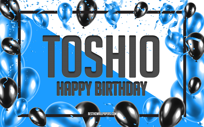 Joyeux Anniversaire Toshio, Fond De Ballons D&#39;anniversaire, Toshio, Fonds D&#39;&#233;cran Avec Des Noms, Toshio Joyeux Anniversaire, Fond D&#39;anniversaire De Ballons Bleus, Anniversaire De Toshio