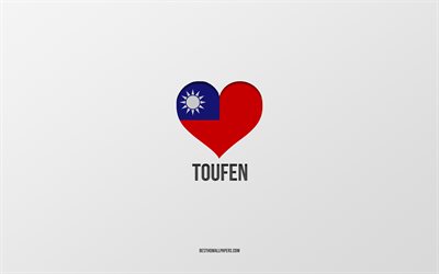 I Love Toufen, Taiwan cities, Day of Toufen, gray background, Toufen, Taiwan, Taiwan flag heart, favorite cities, Love Toufen