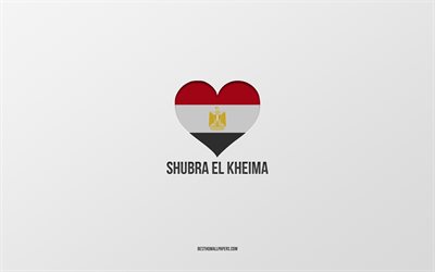 J&#39;aime Shubra El Kheima, villes &#233;gyptiennes, Jour de Shubra El Kheima, fond gris, Shubra El Kheima, Egypte, coeur de drapeau &#233;gyptien, villes pr&#233;f&#233;r&#233;es, Amour Shubra El Kheima