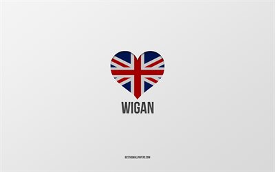 Wigan&#39;ı Seviyorum, İngiliz şehirleri, Wigan G&#252;n&#252;, gri arka plan, Birleşik Krallık, Wigan, İngiliz bayrağı kalp, favori şehirler