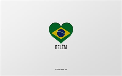 I Love Belem, Brazilian cities, gray background, Belem, Brazil, Brazilian flag heart, favorite cities, Love Belem