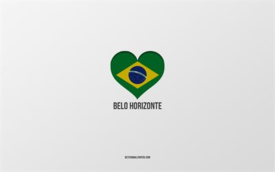 Rakastan Belo Horizontea, Brasilian kaupungit, harmaa tausta, Belo Horizonte, Brasilia, Brasilian lippusyd&#228;n, suosikkikaupungit, Rakkaus Belo Horizonte