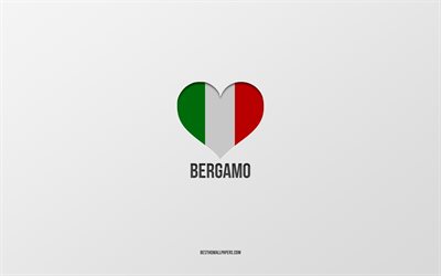 I Love Bergamo, Italian cities, gray background, Bergamo, Italy, Italian flag heart, favorite cities, Love Bergamo