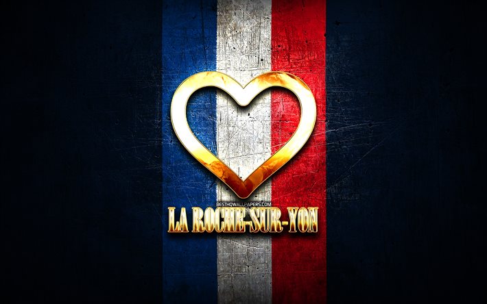 أنا أحب La Roche-sur-Yon, المدن الفرنسية, نقش ذهبي, فرنسا, قلب ذهبي, لاروش سور يون مع العلم, لاروش سوريونfrance kgm, المدن المفضلة