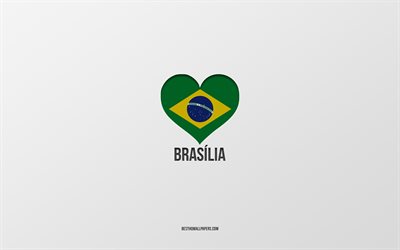 J&#39;aime Brasilia, villes br&#233;siliennes, fond gris, Brasilia, Br&#233;sil, coeur de drapeau br&#233;silien, villes pr&#233;f&#233;r&#233;es, Love Brasilia