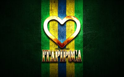 Amo Itapipoca, ciudades brasile&#241;as, inscripci&#243;n dorada, Brasil, coraz&#243;n dorado, Itapipoca, ciudades favoritas, Love Itapipoca