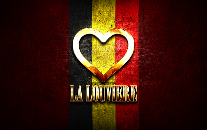 I Love La Louviere, cidades belgas, inscri&#231;&#227;o dourada, Dia de La Louviere, B&#233;lgica, cora&#231;&#227;o de ouro, La Louviere com bandeira, La Louviere, Cidades da B&#233;lgica, cidades favoritas, Love La Louviere