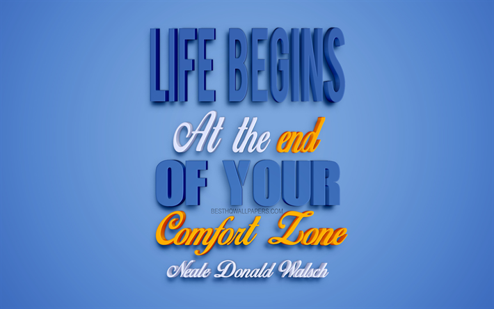 Life begins at the end of your comfort zone, Neale Donald Walsch quotes, popular quotes, blue 3d art, quotes about life, motivation, inspiration